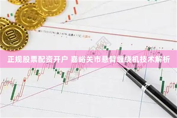 正规股票配资开户 嘉峪关市悬臂缠绕机技术解析